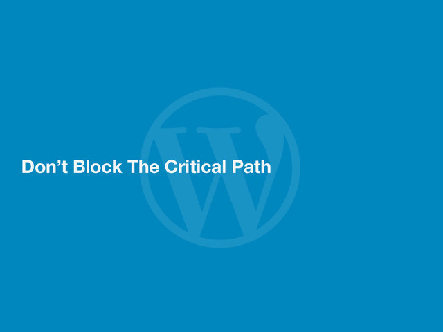 
Don’t Block The Critical Path
