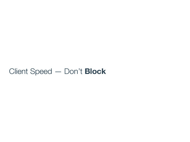 Client Speed — Don’t Block
