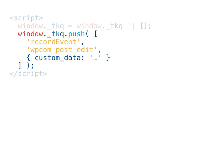 
window._tkq = window._tkq || [];
window._tkq.push( [
'recordEvent',
'wpcom_post_edit',
{ custom_data: '…' }
] );


window._tkq = window._tkq || [];
window._tkq.push( [
'recordEvent',
'wpcom_post_edit',
{ custom_data: '…' }
] );

