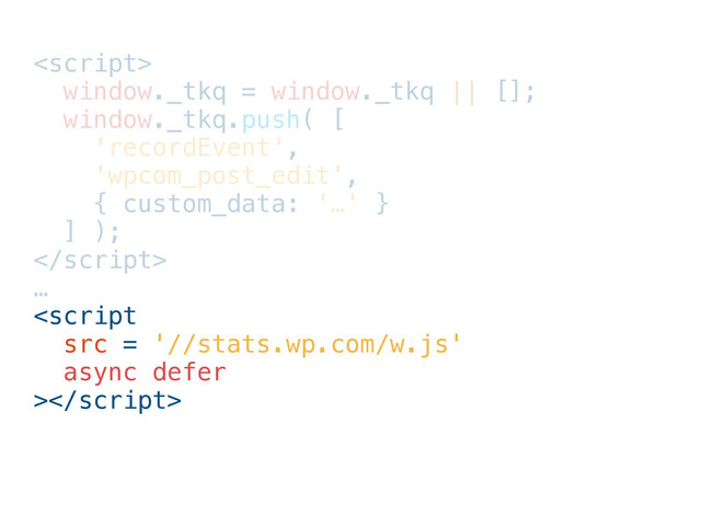 
window._tkq = window._tkq || [];
window._tkq.push( [
'recordEvent',
'wpcom_post_edit',
{ custom_data: '…' }
] );

…


window._tkq = window._tkq || [];
window._tkq.push( [
'recordEvent',
'wpcom_post_edit',
{ custom_data: '…' }
] );

…

