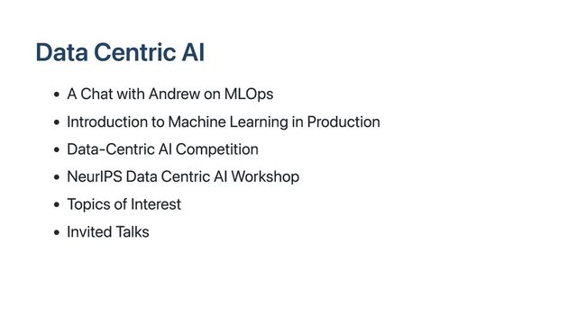 Data Centric AI
A Chat with Andrew on MLOps
Introduction to Machine Learning in Production
Data-Centric AI Competition
NeurIPS Data Centric AI Workshop
Topics of Interest
Invited Talks
