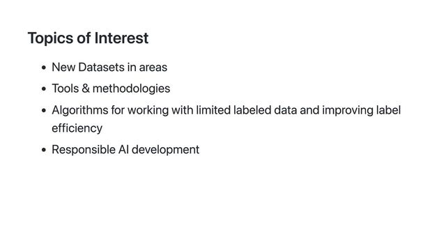Topics of Interest
New Datasets in areas
Tools & methodologies
Algorithms for working with limited labeled data and improving label
efficiency
Responsible AI development
