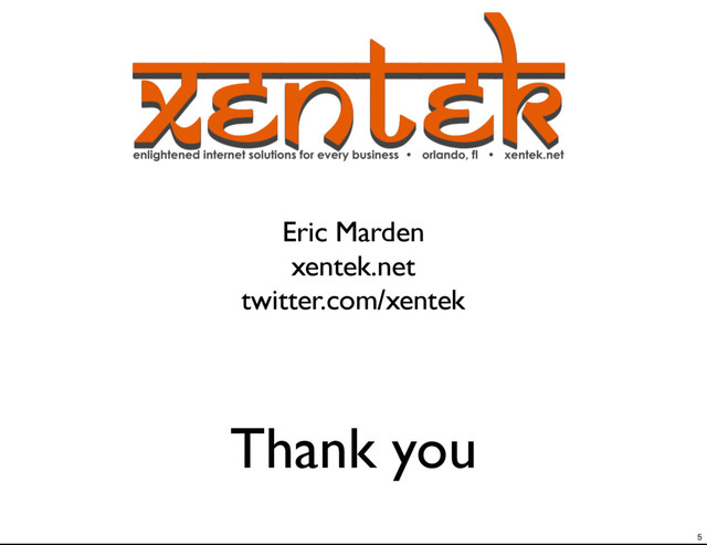 Thank you
Eric Marden
xentek.net
twitter.com/xentek
5
