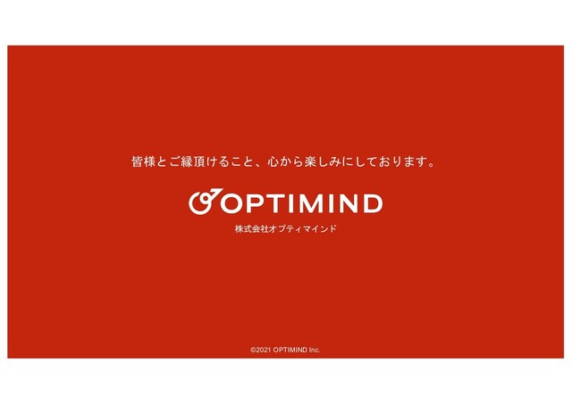株式会社オプティマインド
©2021 OPTIMIND Inc.
皆様とご縁頂けること、心から楽しみにしております。
