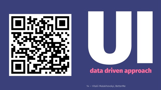 UI
data driven approach
14 — Vitalii Malakhovskyi, BetterMe
