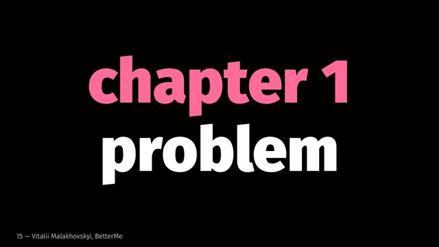 chapter 1
problem
15 — Vitalii Malakhovskyi, BetterMe
