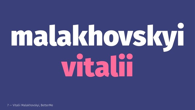 malakhovskyi
vitalii
7 — Vitalii Malakhovskyi, BetterMe
