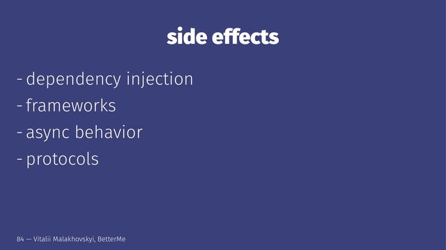 side effects
- dependency injection
- frameworks
- async behavior
- protocols
84 — Vitalii Malakhovskyi, BetterMe
