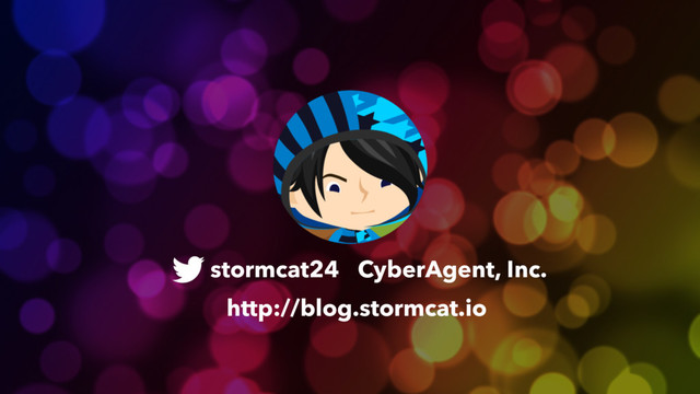 stormcat24
http://blog.stormcat.io
CyberAgent, Inc.
