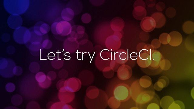 Let’s try CircleCI.

