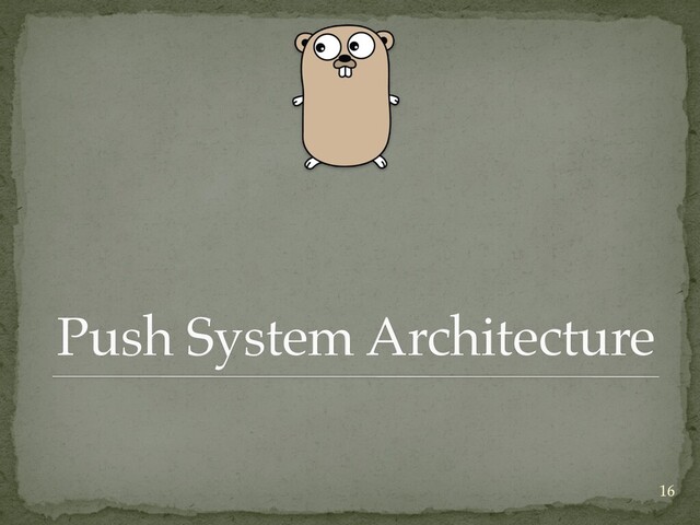 16
Push System Architecture
