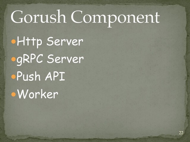 ●Http Server


●gRPC Server


●Push API


●Worker
22
Gorush Component
