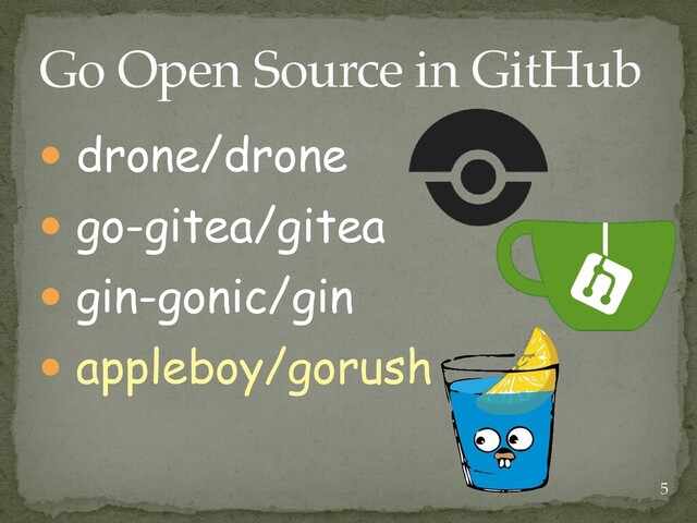 ● drone/drone


● go-gitea/gitea


● gin-gonic/gin


● appleboy/gorush
Go Open Source in GitHub
5
