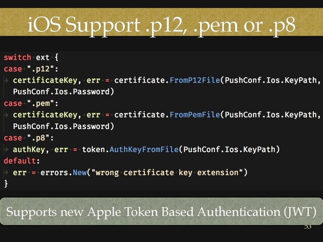 iOS Support .p12, .pem or .p8
53
Supports new Apple Token Based Authentication (JWT)
