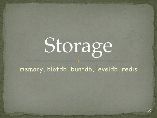 memory, blotdb, buntdb, leveldb, redis
Storage
56
