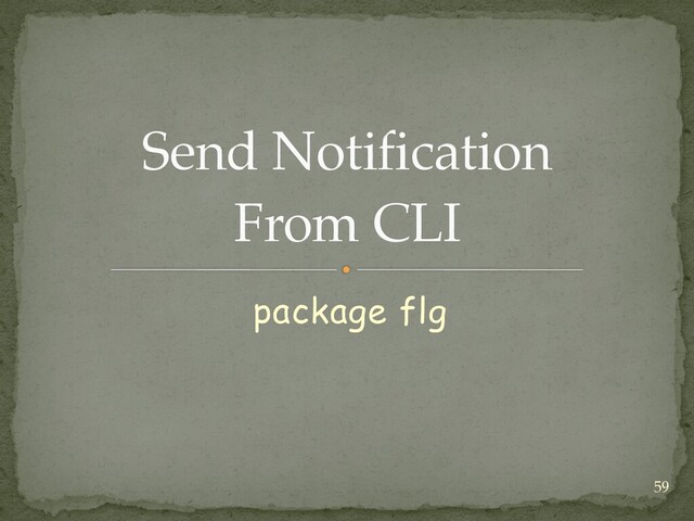 package flg
Send Notification
 
From CLI
59
