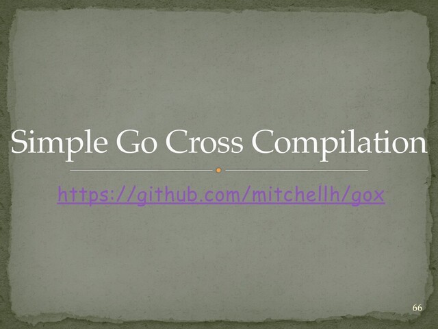https://github.com/mitchellh/gox
Simple Go Cross Compilation
66
