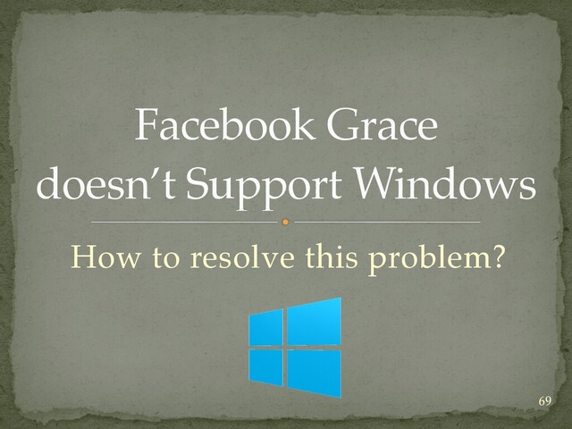 How to resolve this problem?
Facebook Grace
 
doesn’t Support Windows
69
