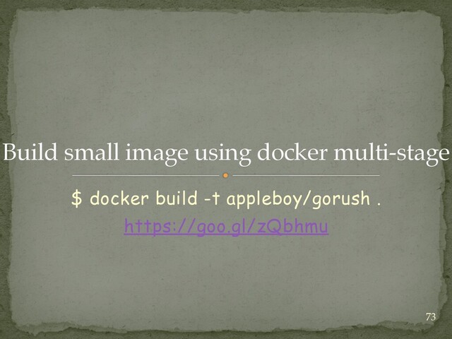  
Build small image using docker multi-stage
$ docker build -t appleboy/gorush .


https://goo.gl/zQbhmu
73
