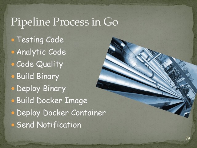 ● Testing Code


● Analytic Code


● Code Quality


● Build Binary


● Deploy Binary


● Build Docker Image


● Deploy Docker Container


● Send Notification
Pipeline Process in Go
79
