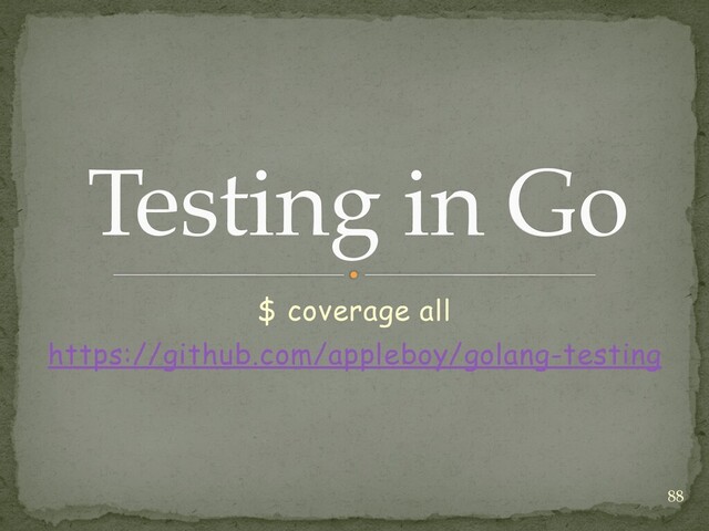 Testing in Go
$ coverage all


https://github.com/appleboy/golang-testing
88
