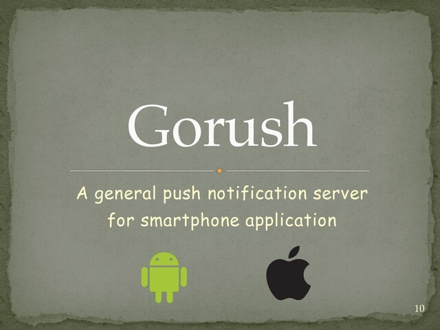 A general push notification server


for smartphone application
Gorush
10
