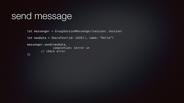 send message
let messenger = GroupSessionMessenger(session: session)


let newData = ShareText(id: UUID(), name: "Hello")




messenger.send(newData,


completion: {error in


// check error


})


