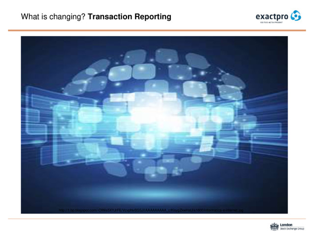 What is changing? Transaction Reporting
http://1.bp.blogspot.com/-OIWe5XYJrFE/VcvpNvBSSJI/AAAAAAAAA_c/KisygZkwHaU/s1600/informatica-e-internet.jpg
