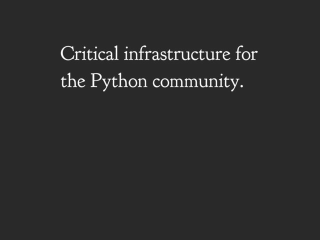 Critical infrastructure for
the Python community.
