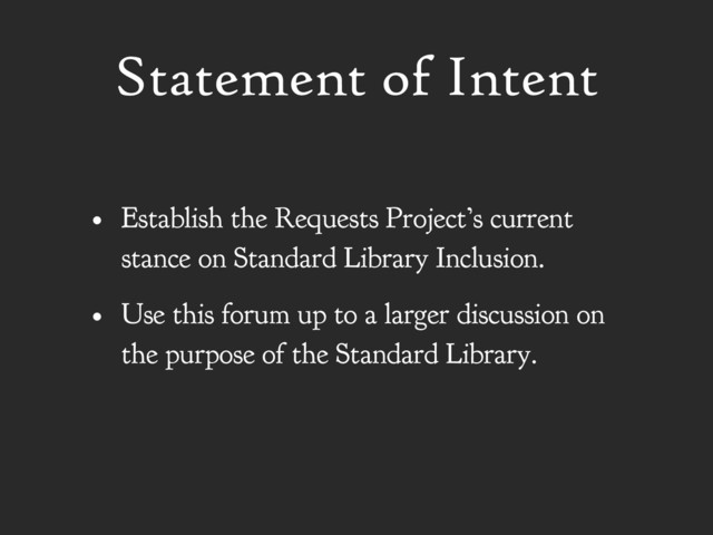 Statement of Intent
• Establish the Requests Project’s current
stance on Standard Library Inclusion.
• Use this forum up to a larger discussion on
the purpose of the Standard Library.
