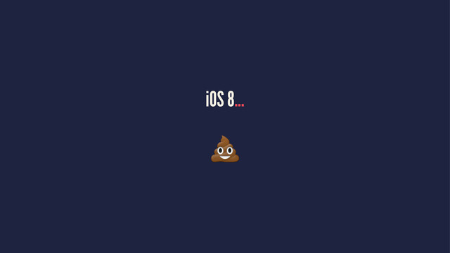 iOS 8...
!
