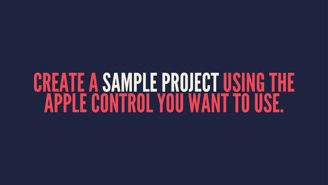 CREATE A SAMPLE PROJECT USING THE
APPLE CONTROL YOU WANT TO USE.

