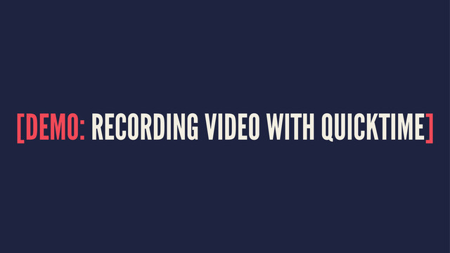 [DEMO: RECORDING VIDEO WITH QUICKTIME]
