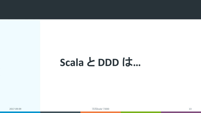 Scala と DDD は…
2017-09-09 実践ScalaでDDD 13

