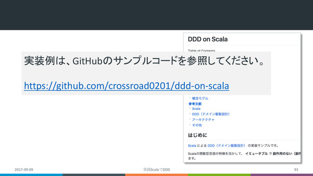 2017-09-09 実践ScalaでDDD 93
実装例は、GitHubのサンプルコードを参照してください。
https://github.com/crossroad0201/ddd-on-scala
