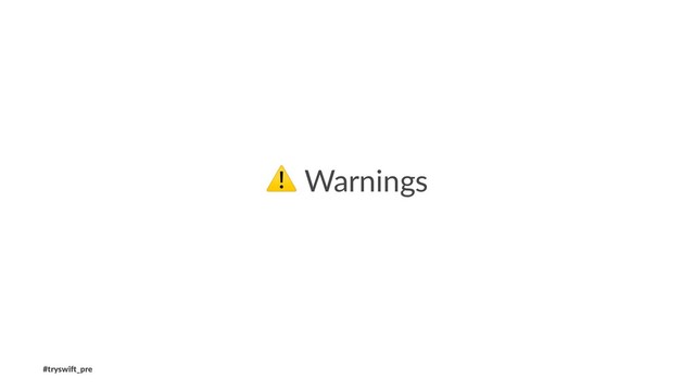 ⚠
Warnings
#tryswi(_pre
