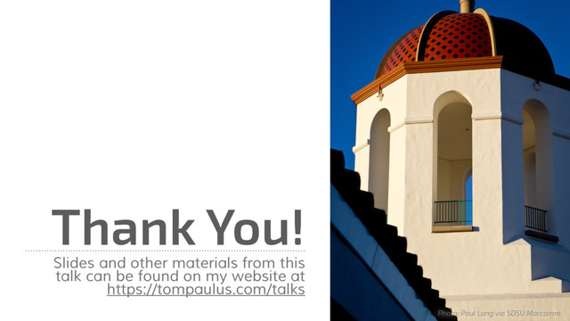 Thank You!
Slides and other materials from this
talk can be found on my website at
https://tompaulus.com/talks
Photo: Paul Lang via SDSU Marcomm
