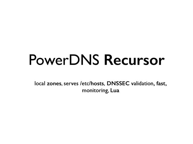 PowerDNS Recursor 
local zones, serves /etc/hosts, DNSSEC validation, fast,
monitoring, Lua
