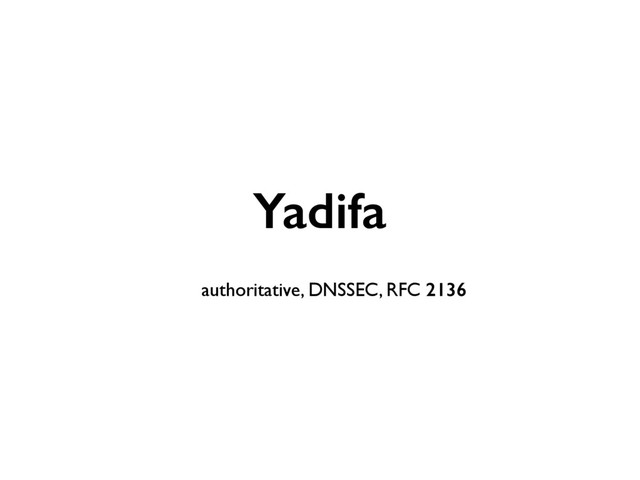Yadifa 
authoritative, DNSSEC, RFC 2136
