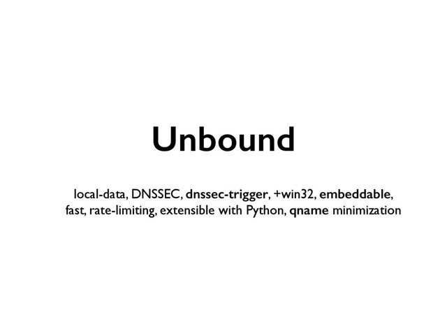 Unbound
local-data, DNSSEC, dnssec-trigger, +win32, embeddable,
fast, rate-limiting, extensible with Python, qname minimization
