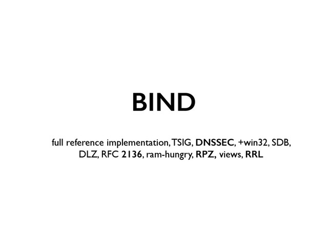 BIND 
full reference implementation, TSIG, DNSSEC, +win32, SDB,
DLZ, RFC 2136, ram-hungry, RPZ, views, RRL
