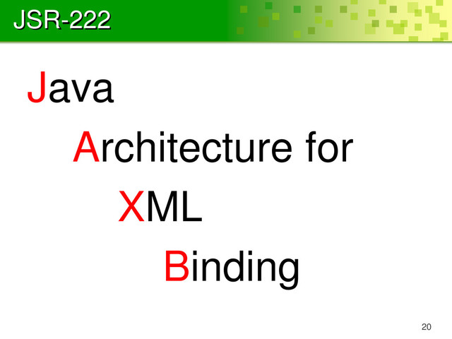 JSR-222
Java
Architecture for
XML
Binding
20
