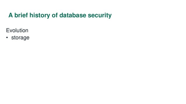 A brief history of database security
Evolution
• storage
