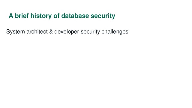A brief history of database security
System architect & developer security challenges
