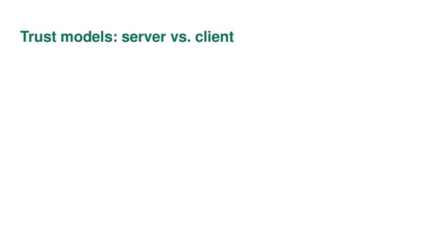 Trust models: server vs. client
