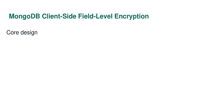 MongoDB Client-Side Field-Level Encryption
Core design
