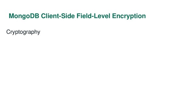 MongoDB Client-Side Field-Level Encryption
Cryptography
