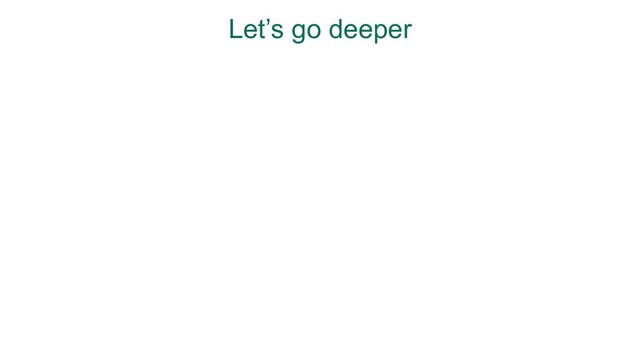 Let’s go deeper

