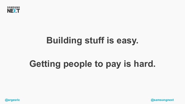 @argesric @samsungnext
Building stuff is easy.
Getting people to pay is hard.

