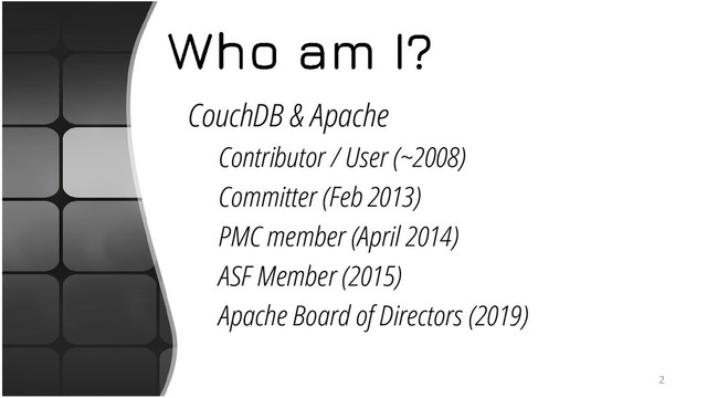 CouchDB & Apache
Contributor / User (~2008)
Committer (Feb 2013)
PMC member (April 2014)
ASF Member (2015)
Apache Board of Directors (2019)
2
